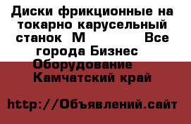 Диски фрикционные на токарно-карусельный станок 1М553, 1531 - Все города Бизнес » Оборудование   . Камчатский край